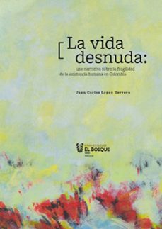 la vida desnuda: una narrativa sobre la fragilidad de la existencia humana en colombia (ebook)-juan carlos lópez herrera-9789587394887