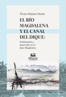 el río magdalena y el canal del dique: poblamiento y desarrollo en el bajo magdalena (ebook)-alvaro rojano osorio-9789587461787