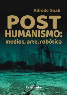 posthumanismo, medios, arte, robotica (ebook)-alfredo saab-9789587909487