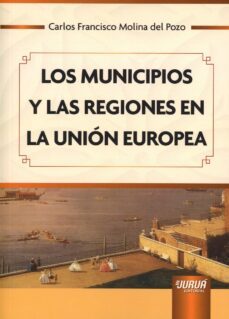 municipios y las regiones en la union europea-carlos francisco molina del pozo-9789897129087