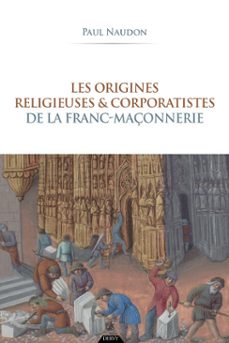 les origines religieuses et corporatistes de la franc-maçonnerie (ebook)-paul naudon-9791024220987