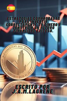 estrategias comprobadas para invertir correctamente tu dinero y construir un futuro financiero exitoso. (ebook)-9791223008287