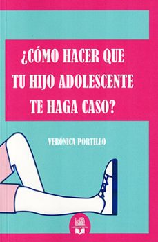 ¿como hacer que tu hijo adolescente te haga caso?-veronica portillo-9791387582487