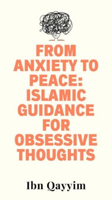 from anxiety to peace: islamic guidance for obsessive thoughts (ebook)-ibn qayyim-9798230081487