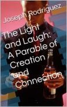 the light and laugh: a parable of creation and connection (ebook)-joseph rodriguez-9798230593287