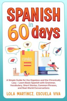 spanish in 60 days: a simple guide for the hopeless and the chronically lazy  learn basic spanish with grammar, vocabulary, short stories, common phrases, and real-world conversations (ebook)-lola martinez-escuela viva-9798231229987
