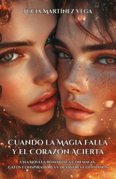 cuando la magia falla y el corazón acierta: una novela romántica con magia, gatos conspiradores y desastres cotidianos-lucía martínez vega-9798231287987