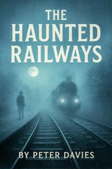 the haunted railways (ebook)-peter davies-9798232542887