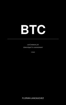 btc : ou comment j'ai domestique le consentement (ebook)-florian lancauchez-9798233172687