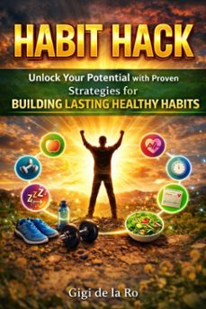 habit hack : unlock your potential with proven strategies for building lasting healthy habits . (ebook)-gigi de la ro-9798233684487