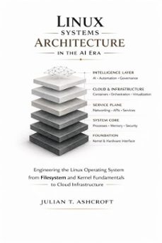 linux systems architecture in the ai era: engineering the linux operating system from filesystem and kernel fundamentals to cloud infrastructure (ebook)-julian t. ashcroft-9798233749087
