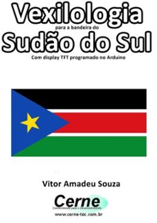 vexilologia para a bandeira de  sudo do sul com display tft programado no arduino (ebook)-vitor amadeu souza-3410002586797