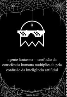 agente fantasma = confuso da consciencia humana multiplicada pela confuso da inteligencia artificial (ebook)-zerafi ifarez-3410009111497