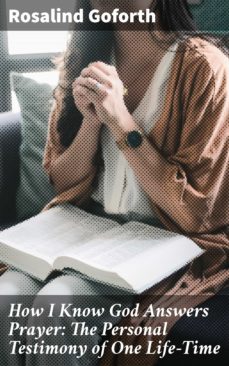 how i know god answers prayer: the personal testimony of one life-time (ebook)-rosalind goforth-4057664654397