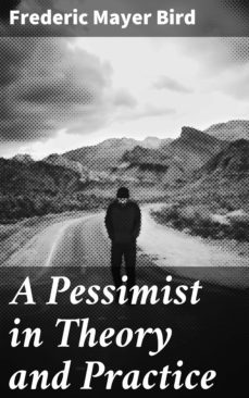 a pessimist in theory and practice (ebook)-frederic mayer bird-4064066192297