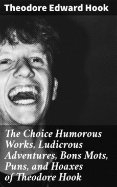 the choice humorous works, ludicrous adventures, bons mots, puns, and hoaxes of theodore hook (ebook)-theodore edward hook-4064066216597