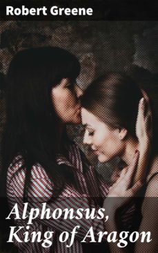 alphonsus, king of aragon (ebook)-robert greene-4064066444297