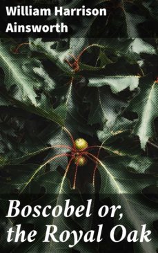 boscobel or, the royal oak (ebook)-william harrison ainsworth-4066338061997