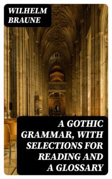 a gothic grammar, with selections for reading and a glossary (ebook)-wilhelm braune-8596547244097