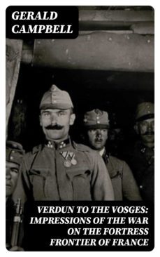 verdun to the vosges: impressions of the war on the fortress frontier of france (ebook)-gerald campbell-8596547331797