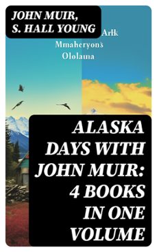 alaska days with john muir: 4 books in one volume (ebook)-john muir-s. hall young-8596547766797