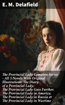the provincial lady complete series - all 5 novels with original illustrations: the diary of a provincial lady, the provincial lady goes further, the provincial lady in america, the provincial lady in russia &amp; the provincial lady in wartime (ebook)-8596547803997