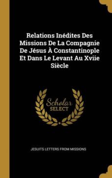 relations inedites des missions de la compagnie de jesus a constantinople et dans le levant au xviie siècle-9780274265497