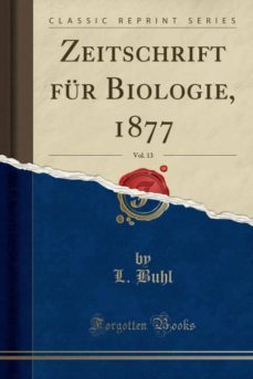 zeitschrift fur biologie, 1877, vol. 13 (classic reprint)-9780282702397