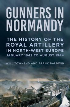 gunners in normandy (ebook)-major frank baldwin-lieutenant colonel will townend-9780750991797