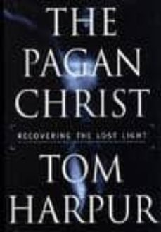 the pagan christ: recovering the lost light-tom harpur-9780802714497