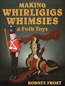 making whirligigs, whimsies, &amp; folk toys (ebook)-rodney frost-9780811744997