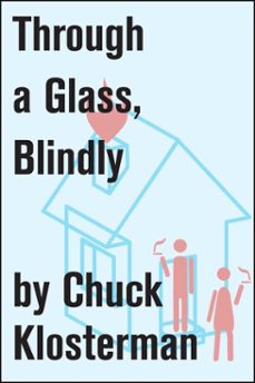 through a glass, blindly (ebook)-chuck klosterman-9781451625097