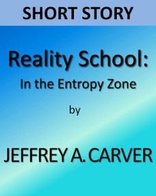 reality school: in the entropy zone (ebook)-jeffrey a. carver-9781458165497