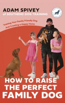 how to raise the perfect family dog-adam spivey-9781472149497
