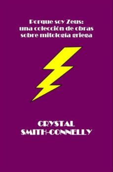 porque soy zeus: una coleccion de obras sobre mitologia griega. (ebook)-crystal smith connelly-9781507107997
