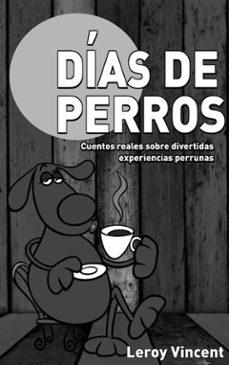 dias de perros: cuentos reales sobre divertidas experiencias perrunas (ebook)-leroy vincent-9781507184097