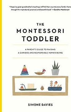 the montessori toddler: a parent s guide to raising a curious and responsible human being-simone davies-9781523506897