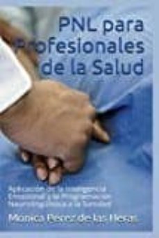 pnl para profesionales de la salud: aplicacion de la inteligencia emocional y la programacion neurolinguistica a la sanidad-monica perez de las heras-9781537491097
