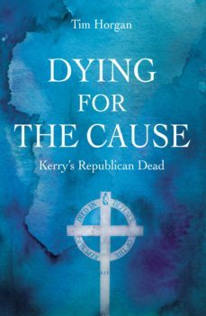 dying for the cause: kerry's republican dead (ebook)-tim horgan-9781781172797
