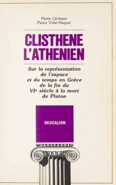 clisthène l'athenien : sur la representation de l'espace et du temps en grèce de la fin du vie siècle a la mort de platon (ebook)-pierre leveque-pierre vidal naquet-9782402129497