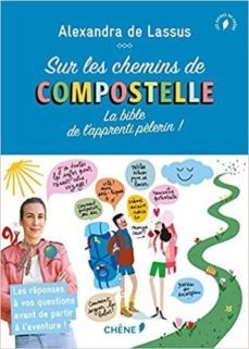 sur les chemins de compostelle: la bible de l apprenti pelerin!-alexandra de lassus-9782812316197
