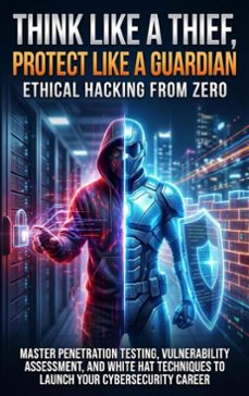 think like a thief, protect like a guardian: ethical hacking from zero (ebook)-tessa morgan-9783565139897