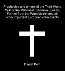 prophecies and omens of the third world war of the muhlhiasl, veronika lueken, farmer from the wooddistrict and all other important european clairvoyants (ebook)-daniel perl-9783819065897