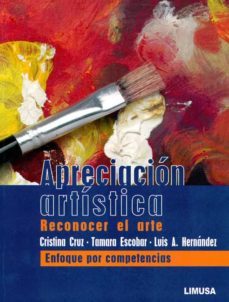 apreciacion artistica: reconocer el arte. enfoque por competencia s-cristina cruz-tamara escobar-9786070502897