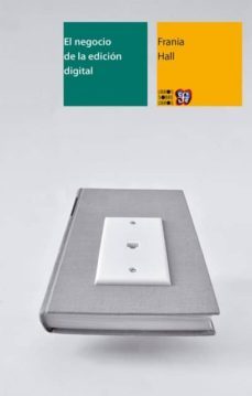 el negocio de la edicion digital: una introduccion al mundo de las publicaciones electronicas-fraina hall-9786071622297