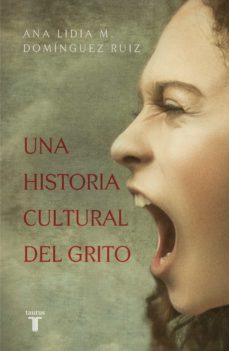 una historia cultural del grito (ebook)-ana lidia m. dominguez ruiz-9786073824897