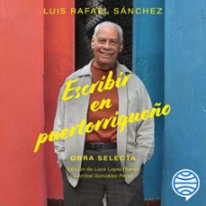 escribir en puertorriqueño (audiolibro)-luis rafael sanchez-9786073912297