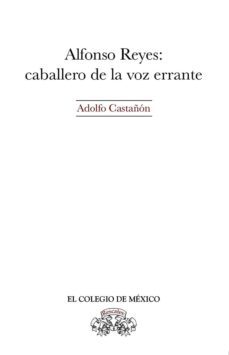 alfonso reyes caballero de la voz errante (ebook)-adolfo castañon-9786076280997