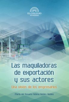 las maquiladoras de exportación y sus actores. una visión de los empresarios (ebook)-maria robles-9786078480197