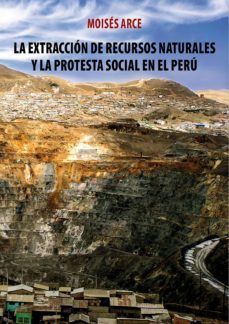 la extraccion de recursos naturales y la protesta social en el peru (ebook)-moises arce-9786123171797